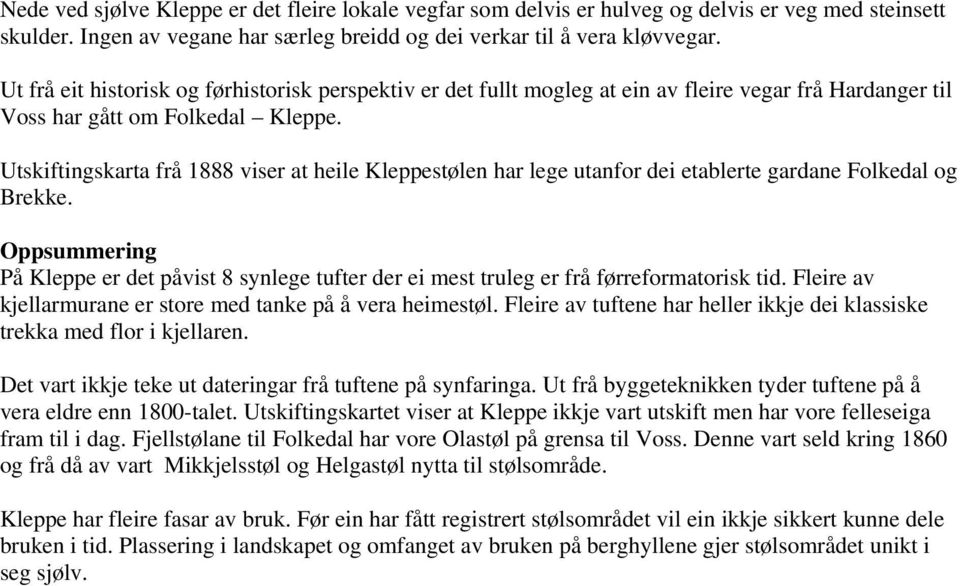 Utskiftingskarta frå 1888 viser at heile Kleppestølen har lege utanfor dei etablerte gardane Folkedal og Brekke.