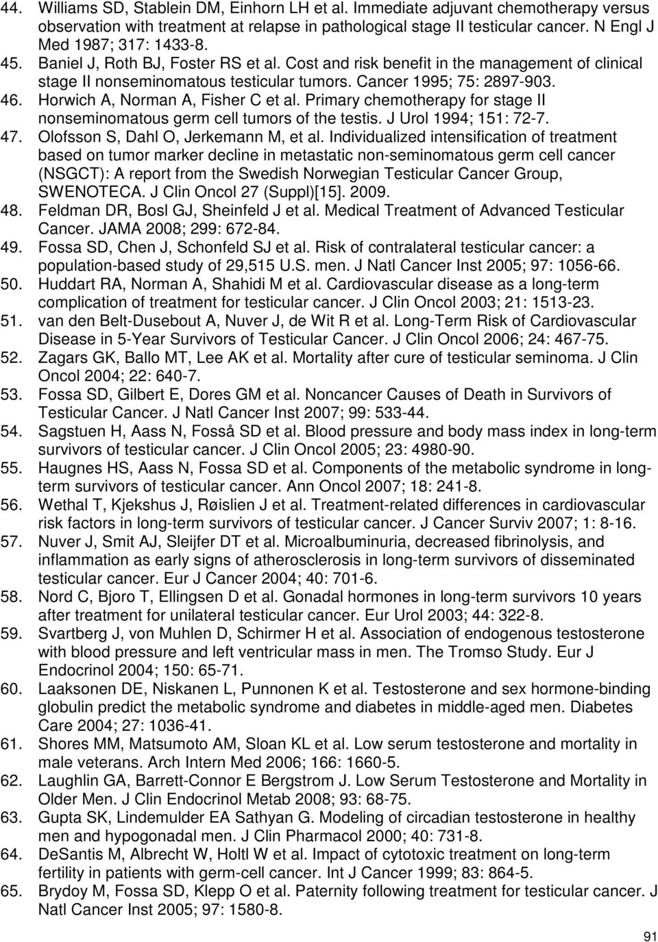 Horwich A, Norman A, Fisher C et al. Primary chemotherapy for stage II nonseminomatous germ cell tumors of the testis. J Urol 1994; 151: 72-7. 47. Olofsson S, Dahl O, Jerkemann M, et al.