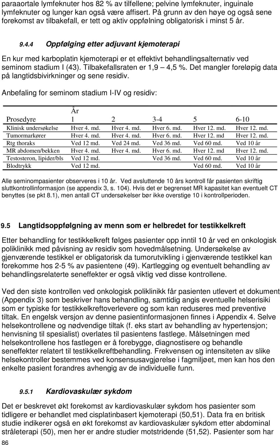 4 Oppfølging etter adjuvant kjemoterapi En kur med karboplatin kjemoterapi er et effektivt behandlingsalternativ ved seminom stadium I (43). Tilbakefallsraten er 1,9 4,5 %.