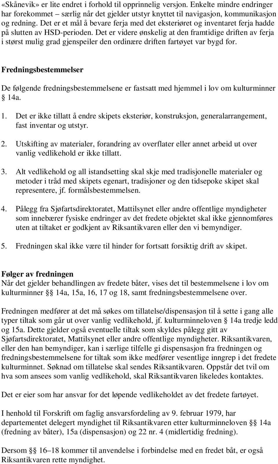 Det er videre ønskelig at den framtidige driften av ferja i størst mulig grad gjenspeiler den ordinære driften fartøyet var bygd for.