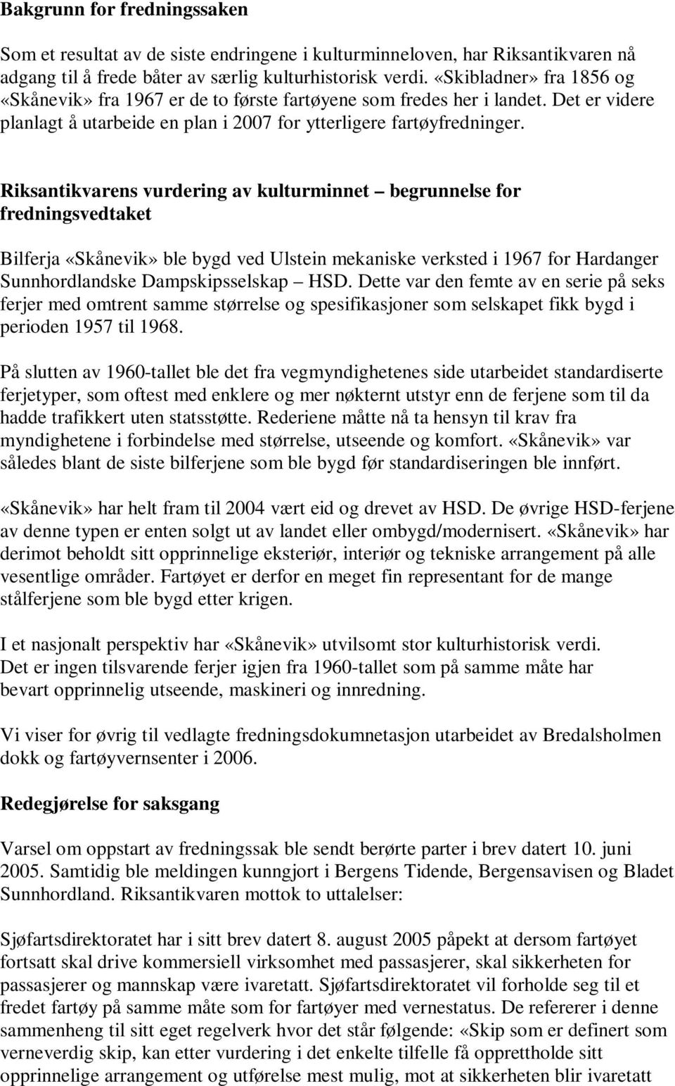 Riksantikvarens vurdering av kulturminnet begrunnelse for fredningsvedtaket Bilferja «Skånevik» ble bygd ved Ulstein mekaniske verksted i 1967 for Hardanger Sunnhordlandske Dampskipsselskap HSD.
