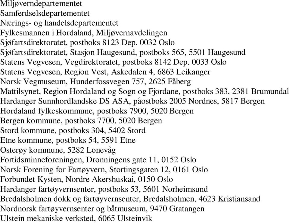 0033 Oslo Statens Vegvesen, Region Vest, Askedalen 4, 6863 Leikanger Norsk Vegmuseum, Hunderfossvegen 757, 2625 Fåberg Mattilsynet, Region Hordaland og Sogn og Fjordane, postboks 383, 2381 Brumundal
