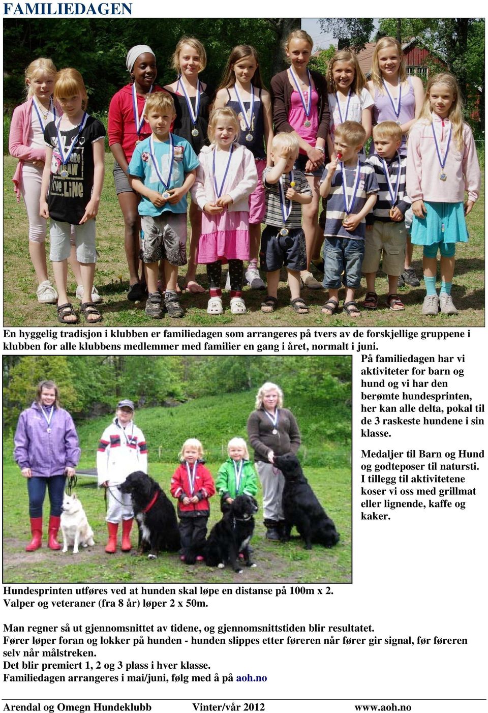 Medaljer til Barn og Hund og godteposer til natursti. I tillegg til aktivitetene koser vi oss med grillmat eller lignende, kaffe og kaker.