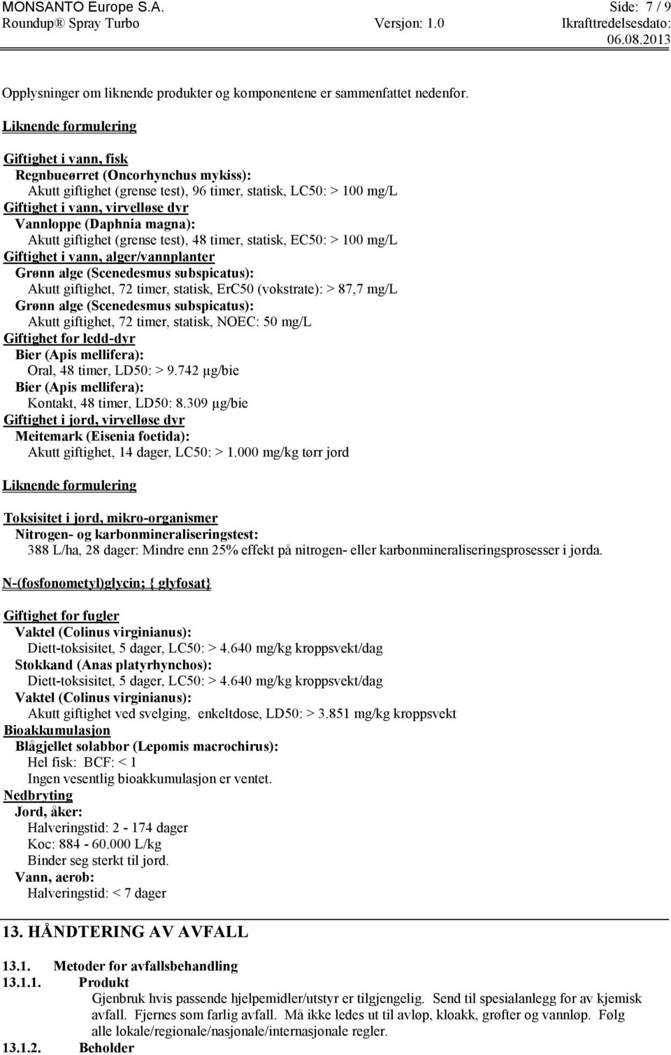 magna): Akutt giftighet (grense test), 48 timer, statisk, EC50: > 100 mg/l Giftighet i vann, alger/vannplanter Grønn alge (Scenedesmus subspicatus): Akutt giftighet, 72 timer, statisk, ErC50