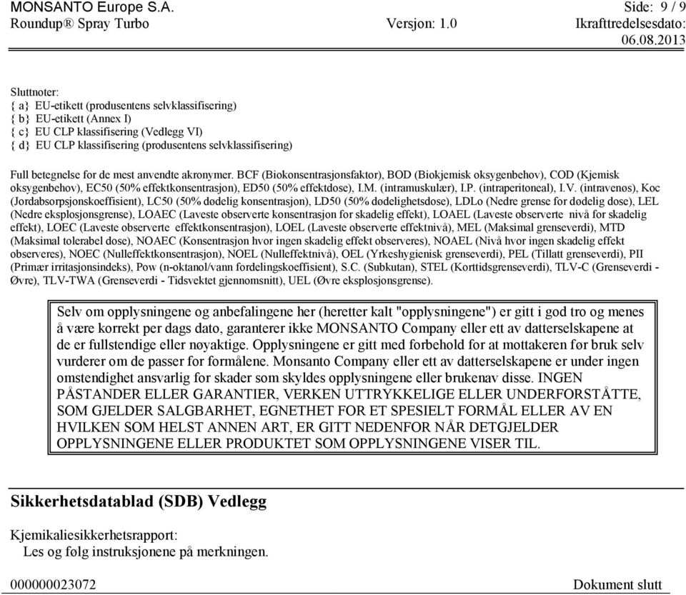 Side: 9 / 9 Sluttnoter: { a} EU-etikett (produsentens selvklassifisering) { b} EU-etikett (Annex I) { c} EU CLP klassifisering (Vedlegg VI) { d} EU CLP klassifisering (produsentens