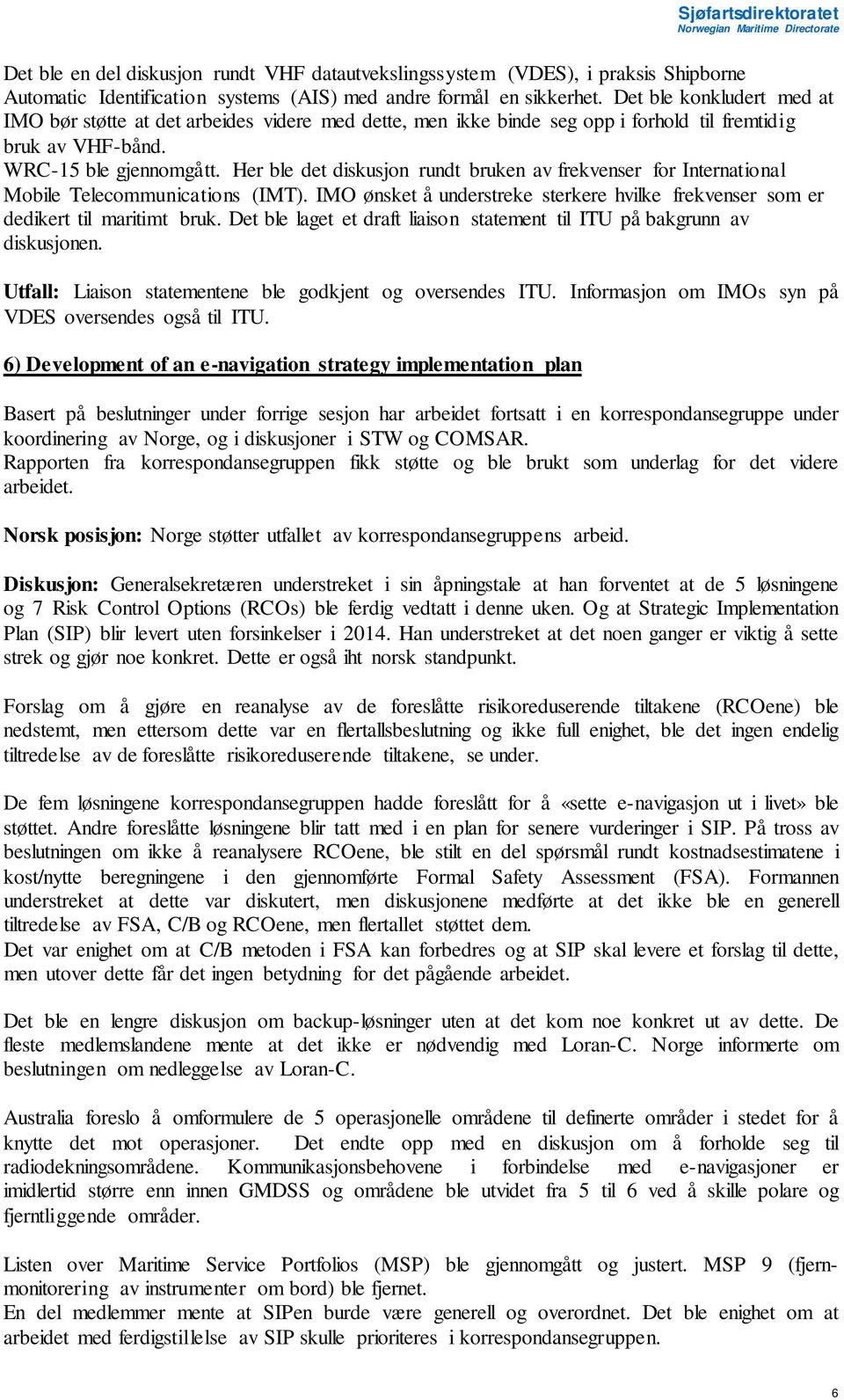 Her ble det diskusjon rundt bruken av frekvenser for International Mobile Telecommunications (IMT). IMO ønsket å understreke sterkere hvilke frekvenser som er dedikert til maritimt bruk.