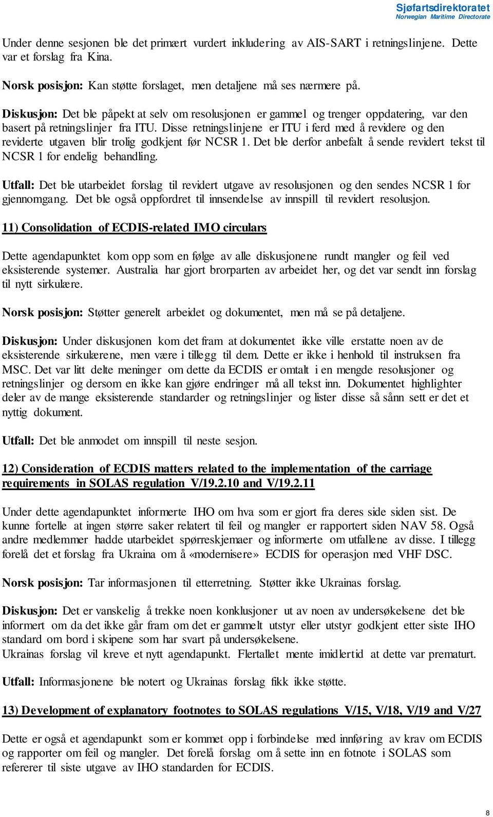 Disse retningslinjene er ITU i ferd med å revidere og den reviderte utgaven blir trolig godkjent før NCSR 1. Det ble derfor anbefalt å sende revidert tekst til NCSR 1 for endelig behandling.