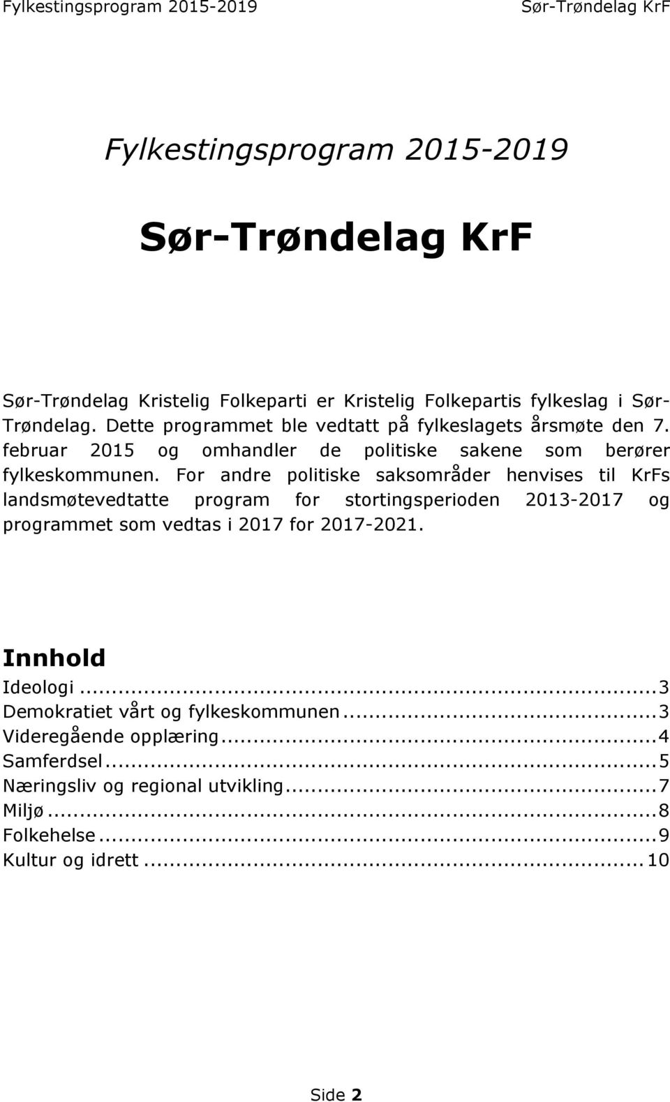 For andre politiske saksområder henvises til KrFs landsmøtevedtatte program for stortingsperioden 2013-2017 og programmet som vedtas i 2017 for