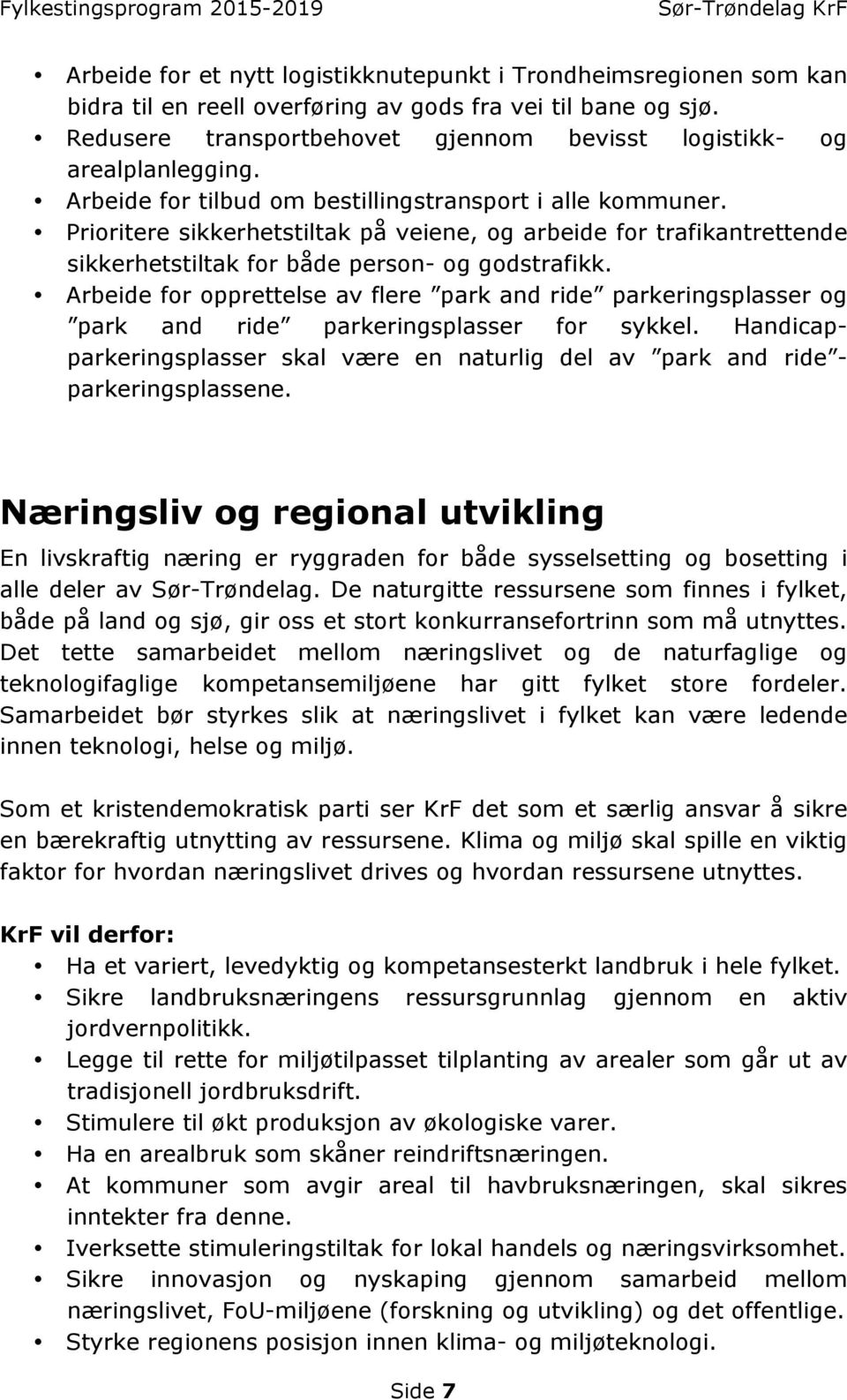 Prioritere sikkerhetstiltak på veiene, og arbeide for trafikantrettende sikkerhetstiltak for både person- og godstrafikk.