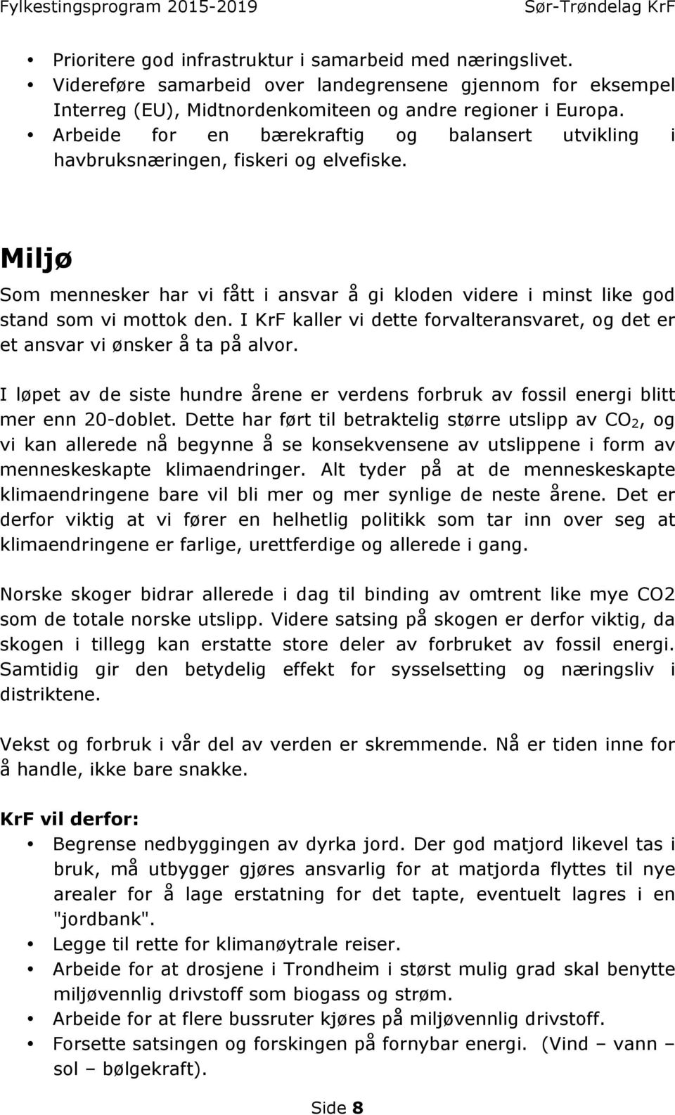 I KrF kaller vi dette forvalteransvaret, og det er et ansvar vi ønsker å ta på alvor. I løpet av de siste hundre årene er verdens forbruk av fossil energi blitt mer enn 20-doblet.