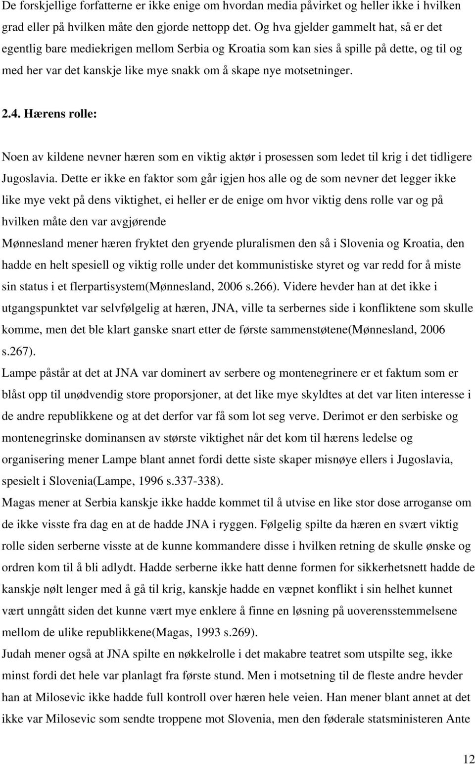 2.4. Hærens rolle: Noen av kildene nevner hæren som en viktig aktør i prosessen som ledet til krig i det tidligere Jugoslavia.