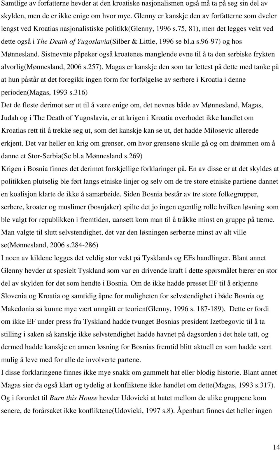 75, 81), men det legges vekt ved dette også i The Death of Yugoslavia(Silber & Little, 1996 se bl.a s.96-97) og hos Mønnesland.