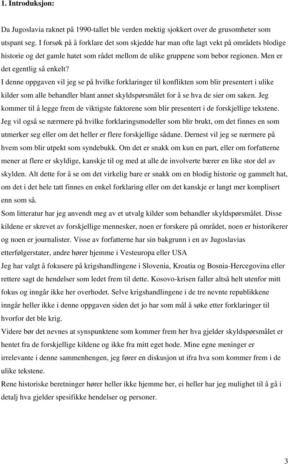 I denne oppgaven vil jeg se på hvilke forklaringer til konflikten som blir presentert i ulike kilder som alle behandler blant annet skyldspørsmålet for å se hva de sier om saken.