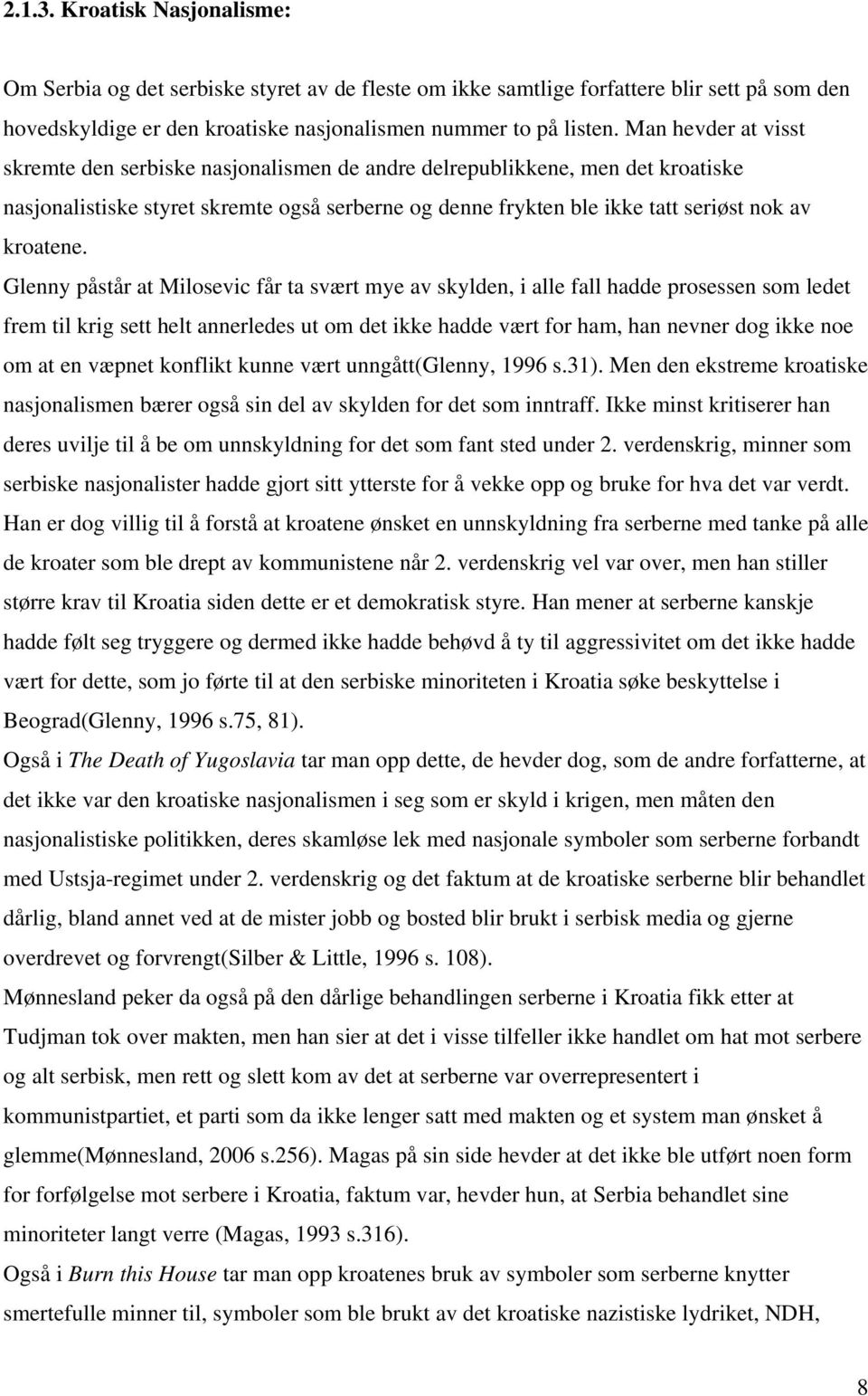 Glenny påstår at Milosevic får ta svært mye av skylden, i alle fall hadde prosessen som ledet frem til krig sett helt annerledes ut om det ikke hadde vært for ham, han nevner dog ikke noe om at en