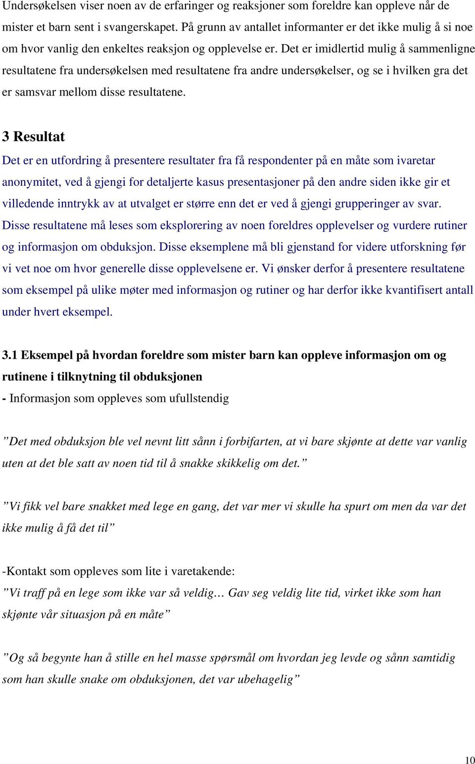 Det er imidlertid mulig å sammenligne resultatene fra undersøkelsen med resultatene fra andre undersøkelser, og se i hvilken gra det er samsvar mellom disse resultatene.