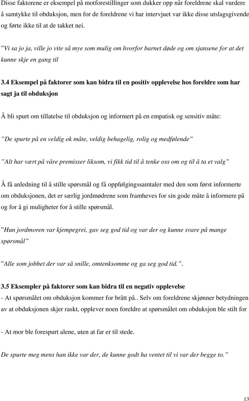 4 Eksempel på faktorer som kan bidra til en positiv opplevelse hos foreldre som har sagt ja til obduksjon Å bli spurt om tillatelse til obduksjon og informert på en empatisk og sensitiv måte: De