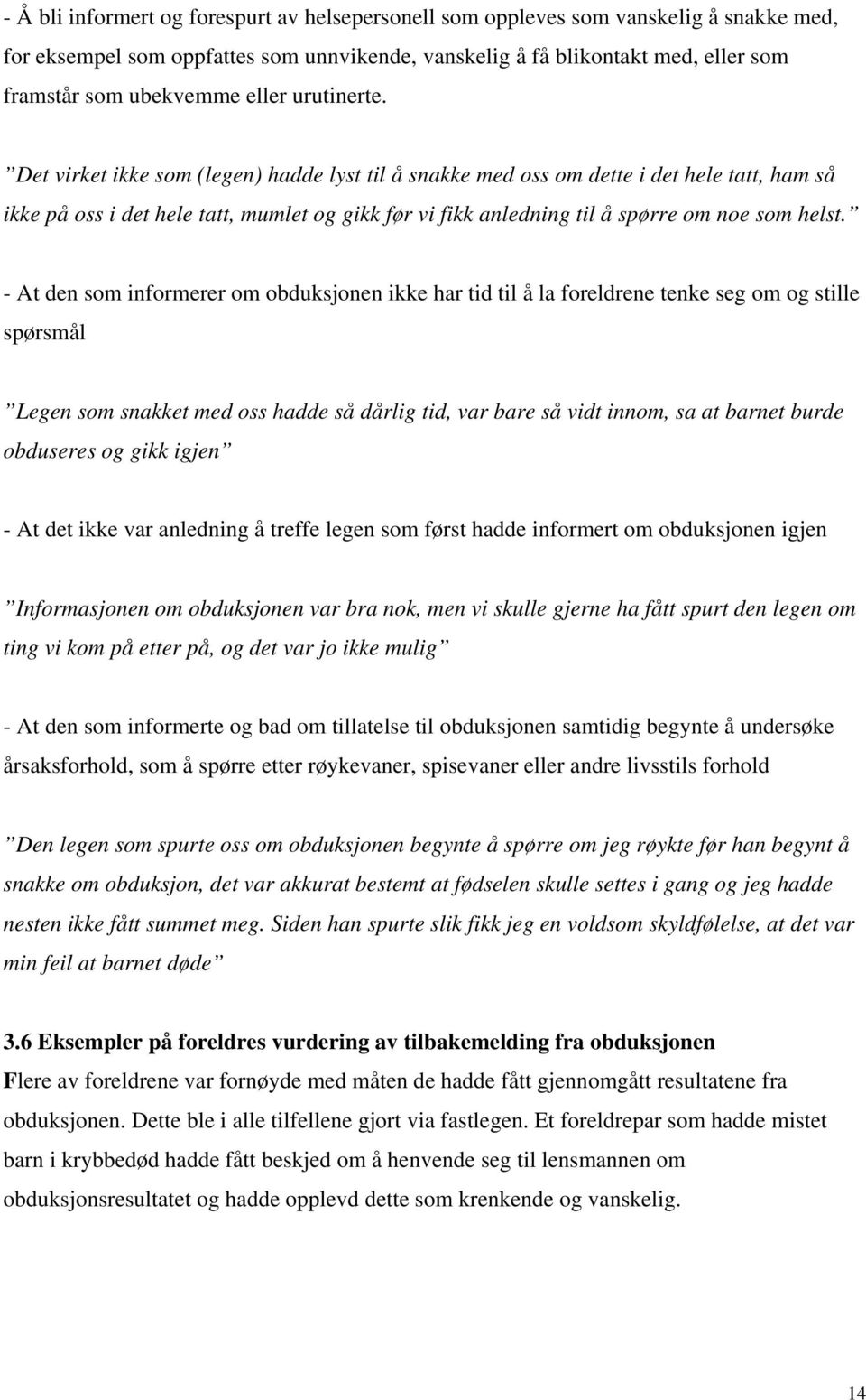 Det virket ikke som (legen) hadde lyst til å snakke med oss om dette i det hele tatt, ham så ikke på oss i det hele tatt, mumlet og gikk før vi fikk anledning til å spørre om noe som helst.