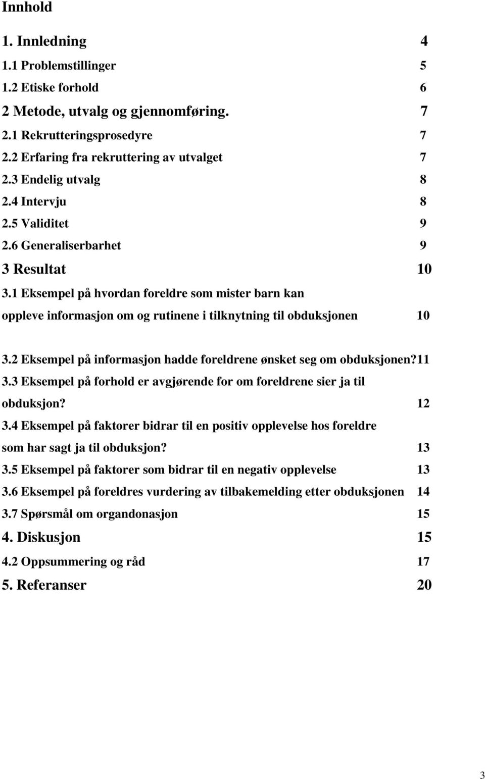 1 Eksempel på hvordan foreldre som mister barn kan oppleve informasjon om og rutinene i tilknytning til obduksjonen 10 3.2 Eksempel på informasjon hadde foreldrene ønsket seg om obduksjonen? 11 3.