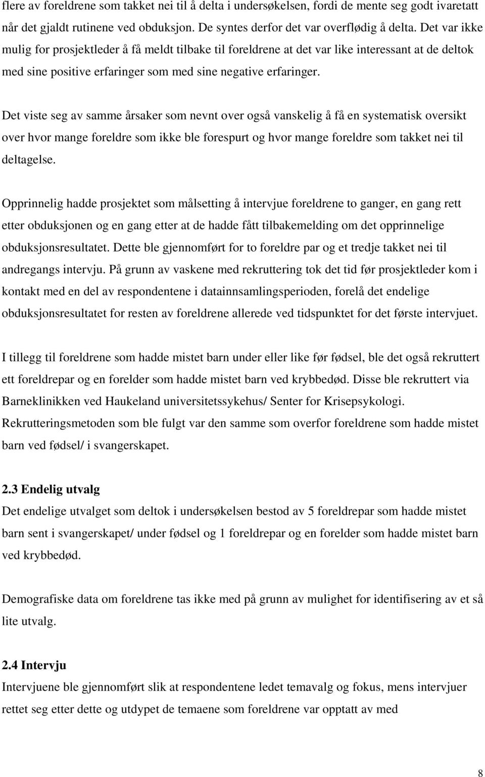 Det viste seg av samme årsaker som nevnt over også vanskelig å få en systematisk oversikt over hvor mange foreldre som ikke ble forespurt og hvor mange foreldre som takket nei til deltagelse.