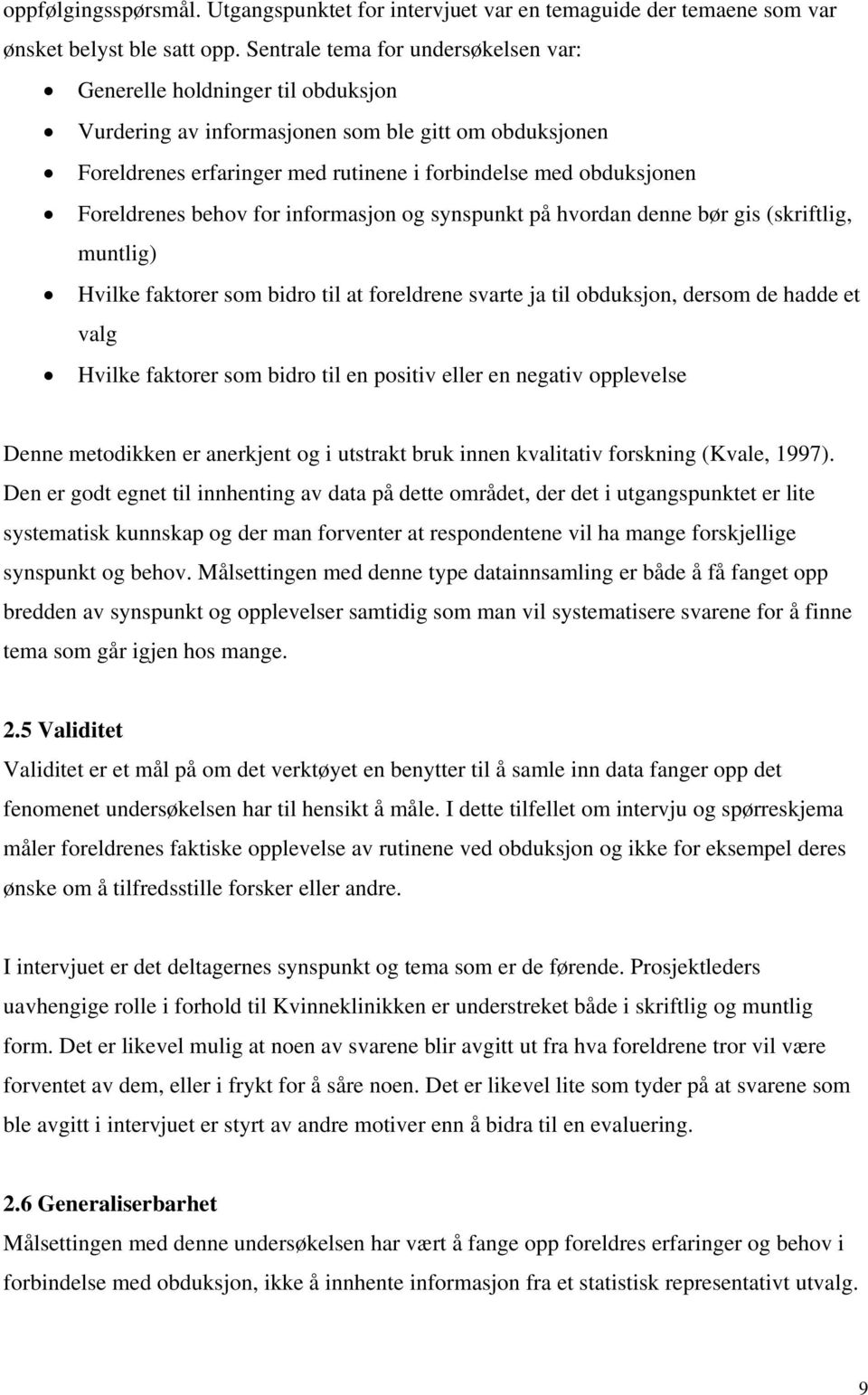 Foreldrenes behov for informasjon og synspunkt på hvordan denne bør gis (skriftlig, muntlig) Hvilke faktorer som bidro til at foreldrene svarte ja til obduksjon, dersom de hadde et valg Hvilke