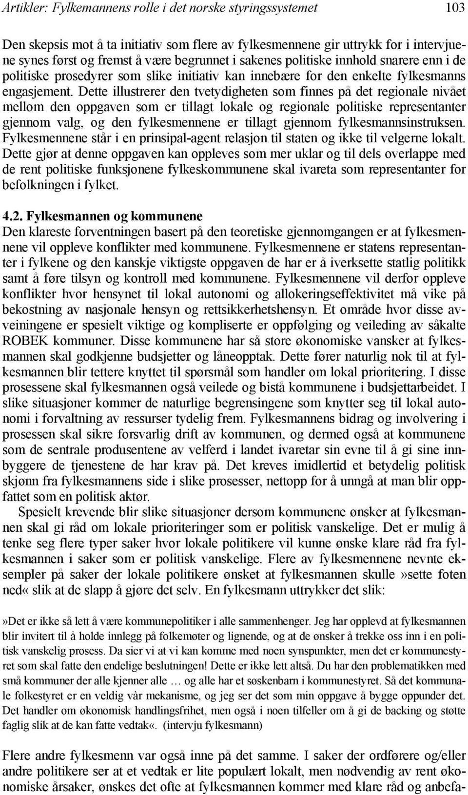 Dette illustrerer den tvetydigheten som finnes på det regionale nivået mellom den oppgaven som er tillagt lokale og regionale politiske representanter gjennom valg, og den fylkesmennene er tillagt