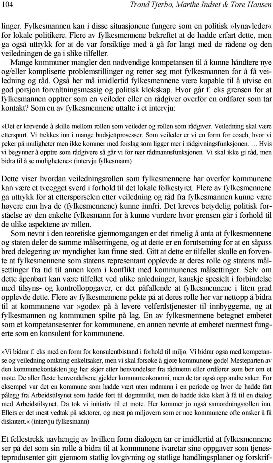 Mange kommuner mangler den nødvendige kompetansen til å kunne håndtere nye og/eller kompliserte problemstillinger og retter seg mot fylkesmannen for å få veiledning og råd.