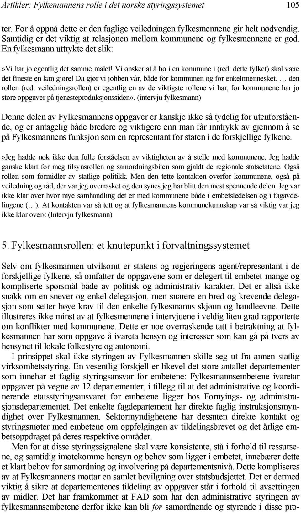 Vi ønsker at å bo i en kommune i (red: dette fylket) skal være det fineste en kan gjøre! Da gjør vi jobben vår, både for kommunen og for enkeltmennesket.