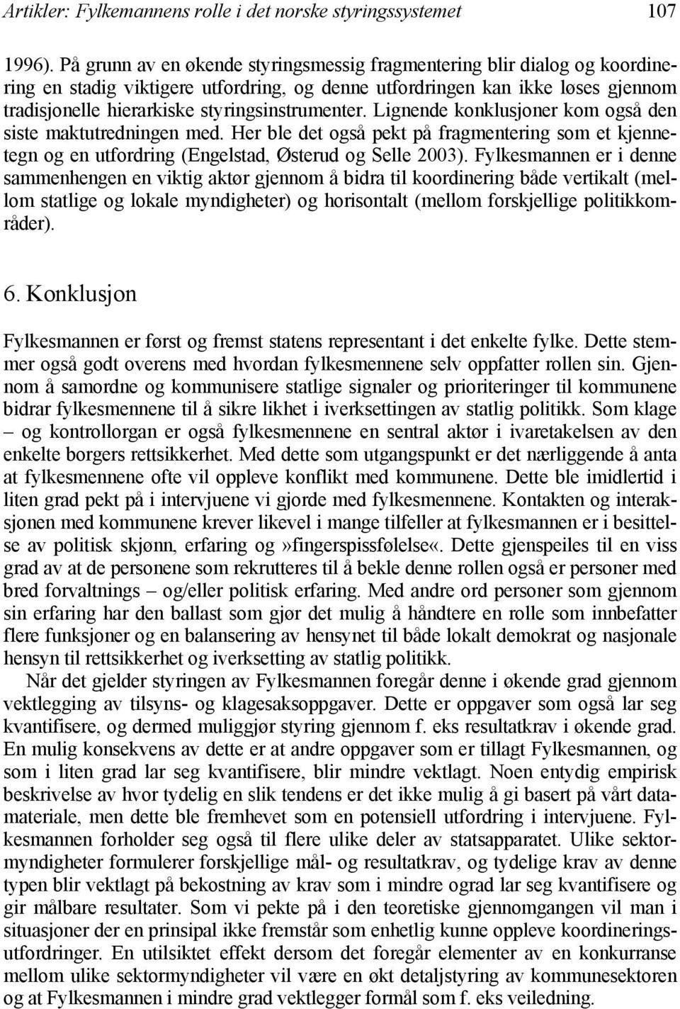 styringsinstrumenter. Lignende konklusjoner kom også den siste maktutredningen med. Her ble det også pekt på fragmentering som et kjennetegn og en utfordring (Engelstad, Østerud og Selle 2003).