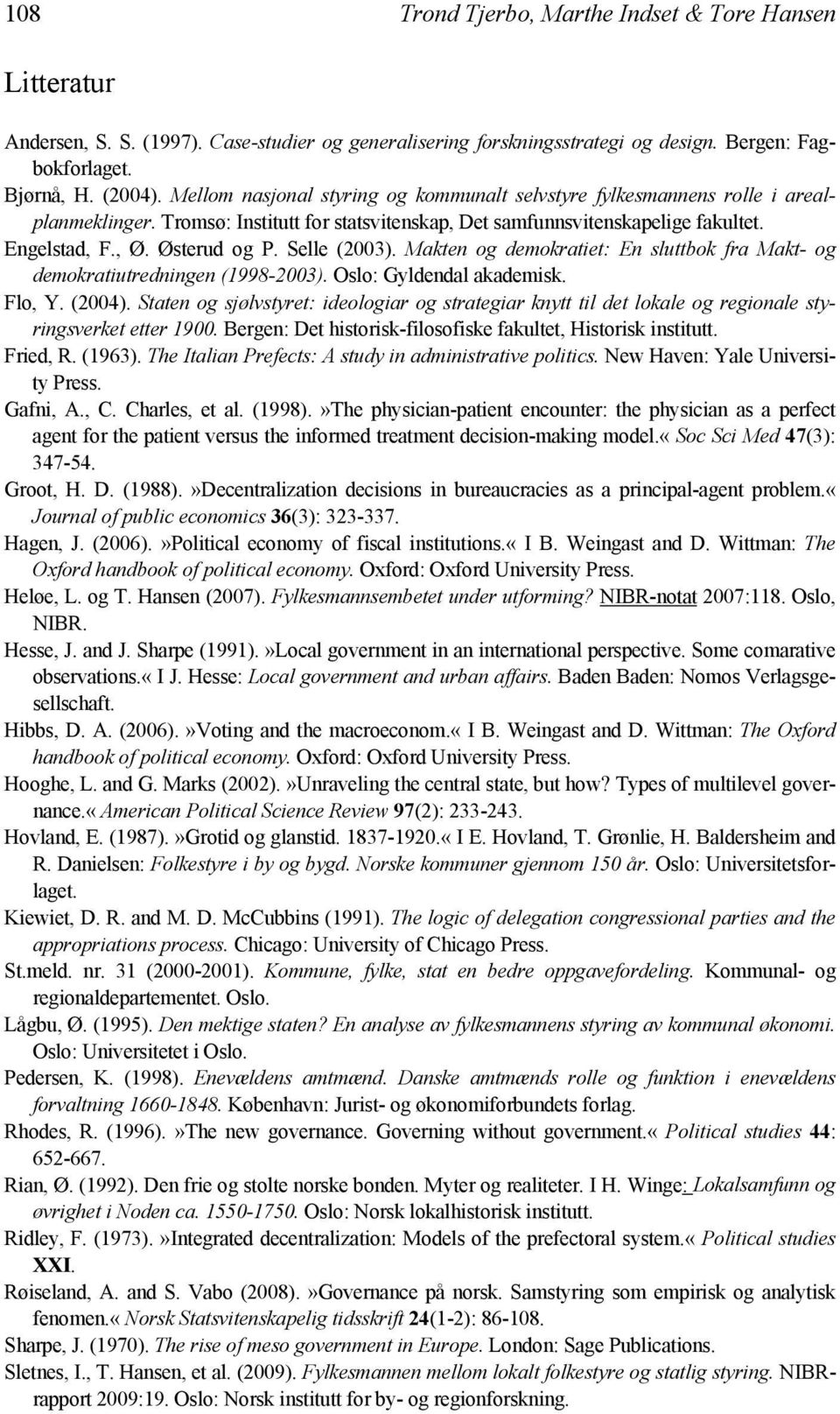 Selle (2003). Makten og demokratiet: En sluttbok fra Makt- og demokratiutredningen (1998-2003). Oslo: Gyldendal akademisk. Flo, Y. (2004).