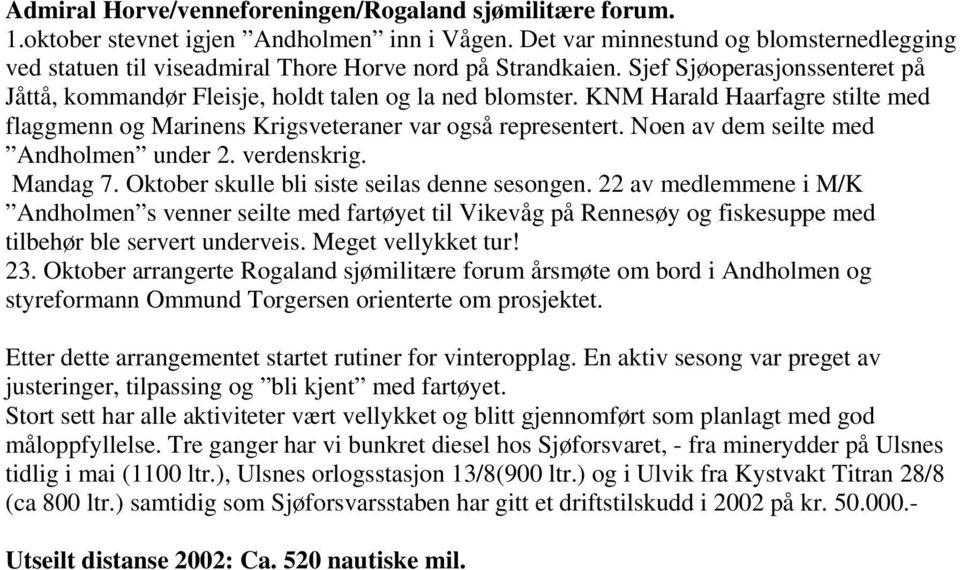 KNM Harald Haarfagre stilte med flaggmenn og Marinens Krigsveteraner var også representert. Noen av dem seilte med Andholmen under 2. verdenskrig. Mandag 7.