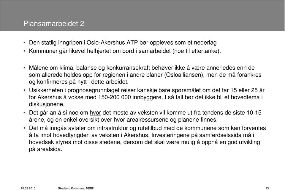 dette arbeidet. Usikkerheten i prognosegrunnlaget reiser kanskje bare spørsmålet om det tar 15 eller 25 år for Akershus å vokse med 150-200 000 innbyggere.