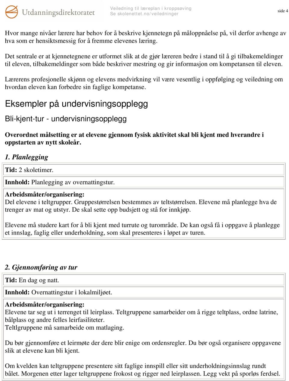 til eleven. Lærerens profesjonelle skjønn og elevens medvirkning vil være vesentlig i oppfølging og veiledning om hvordan eleven kan forbedre sin faglige kompetanse.