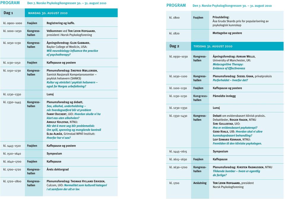 1000 1030 Velkommen ved Tor Levin Hofgaard, president i Norsk Psykologforening kl. 1820 Mottagelse og postere kl. 1030 1130 kl. 1130 1150 kl.