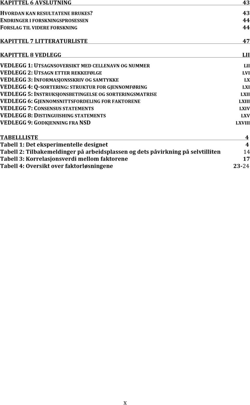 REKKEFØLGE LVI VEDLEGG 3: INFORMASJONSSKRIV OG SAMTYKKE LX VEDLEGG 4: Q SORTERING: STRUKTUR FOR GJENNOMFØRING LXI VEDLEGG 5: INSTRUKSJONSBETINGELSE OG SORTERINGSMATRISE LXII VEDLEGG 6: