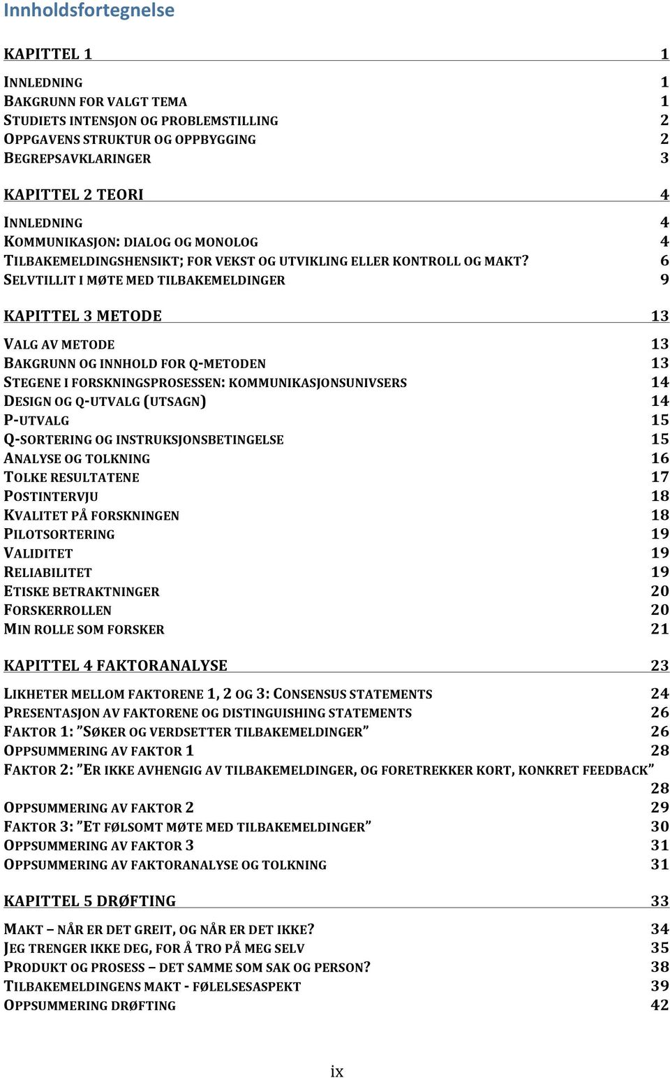 6 SELVTILLIT I MØTE MED TILBAKEMELDINGER 9 KAPITTEL 3 METODE 13 VALG AV METODE 13 BAKGRUNN OG INNHOLD FOR Q METODEN 13 STEGENE I FORSKNINGSPROSESSEN: KOMMUNIKASJONSUNIVSERS 14 DESIGN OG Q UTVALG