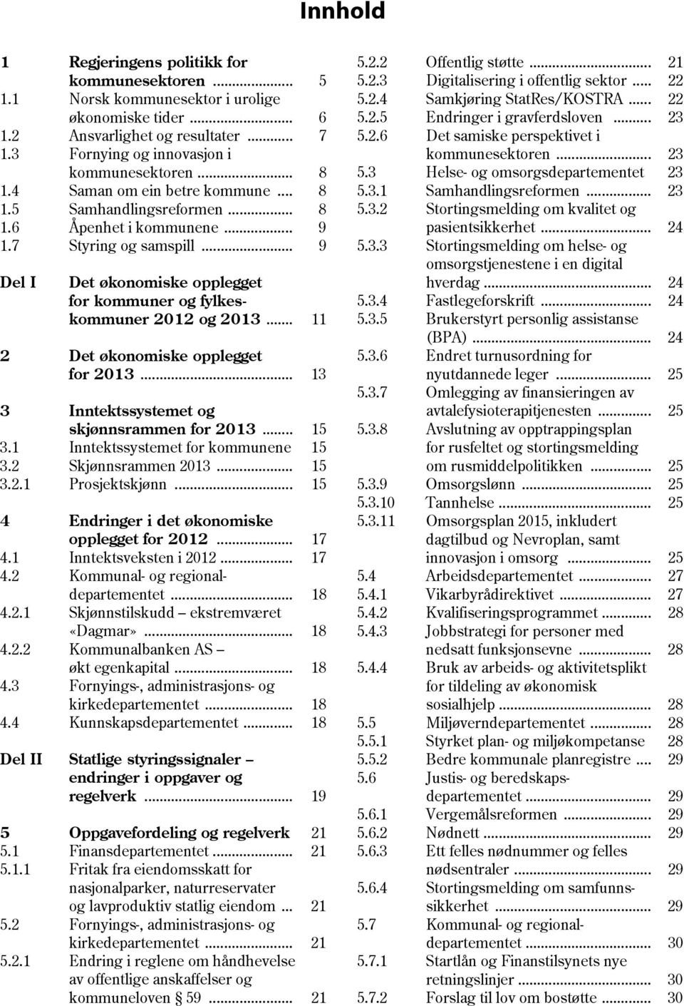 .. 11 2 Det økonomiske opplegget for 2013... 13 3 Inntektssystemet og skjønnsrammen for 2013... 15 3.1 Inntektssystemet for kommunene 15 3.2 Skjønnsrammen 2013... 15 3.2.1 Prosjektskjønn.