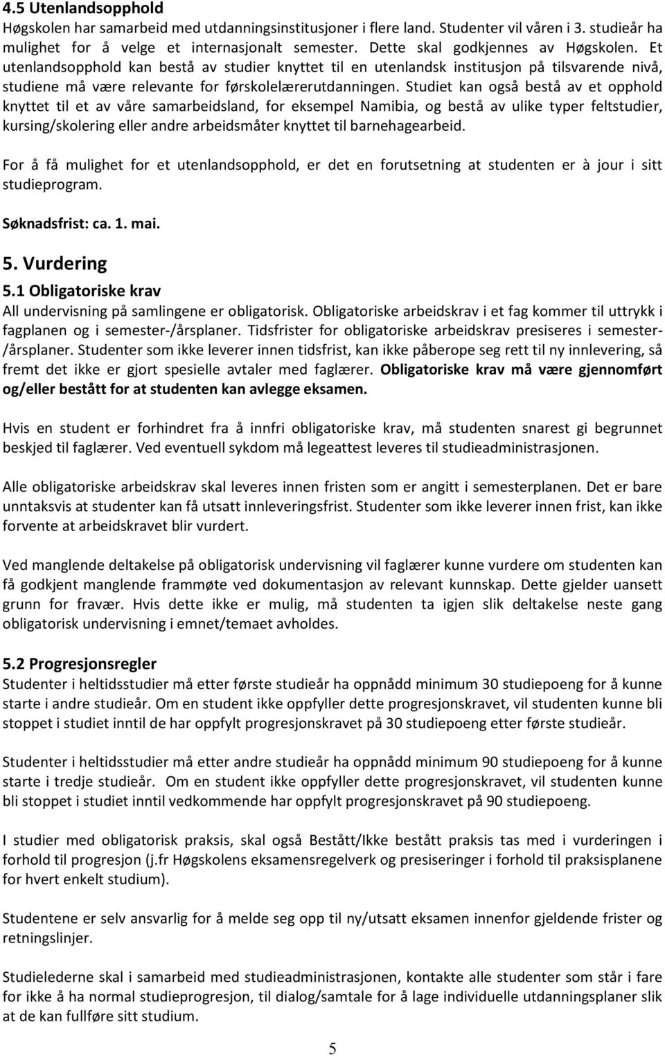 Studiet kan også bestå av et opphold knyttet til et av våre samarbeidsland, for eksempel Namibia, og bestå av ulike typer feltstudier, kursing/skolering eller andre arbeidsmåter knyttet til