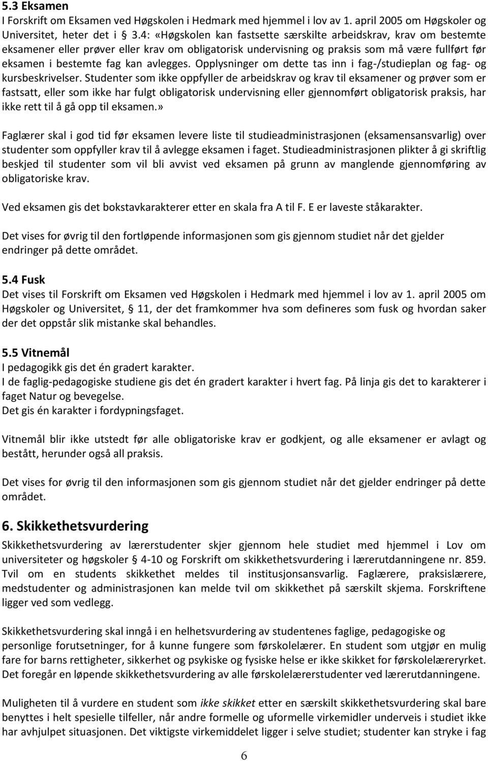 avlegges. Opplysninger om dette tas inn i fag-/studieplan og fag- og kursbeskrivelser.