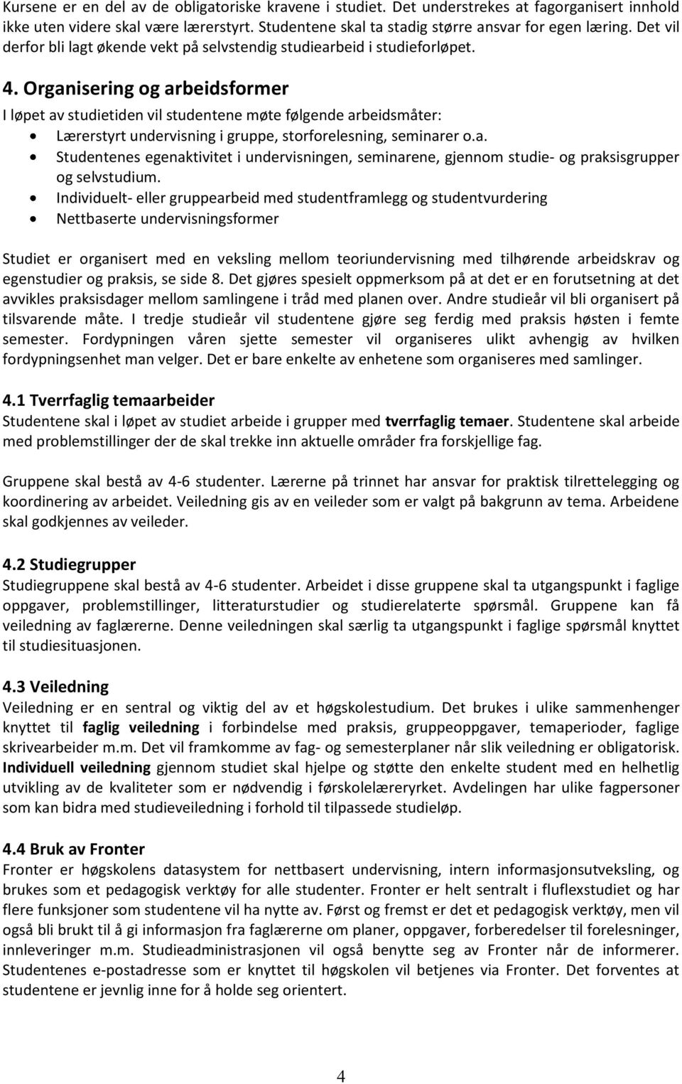 Organisering og arbeidsformer I løpet av studietiden vil studentene møte følgende arbeidsmåter: Lærerstyrt undervisning i gruppe, storforelesning, seminarer o.a. Studentenes egenaktivitet i undervisningen, seminarene, gjennom studie- og praksisgrupper og selvstudium.