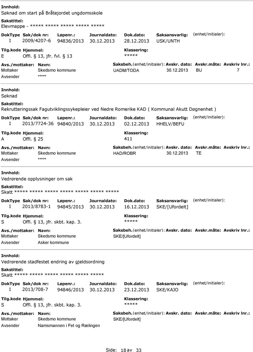 dato: vskr.måte: vskriv lnr.: HD/ROBR TE vsender Vedrørende opplysninger om sak Skatt 2013/8783-1 94845/2013 16.12.2013 SKE/[fordelt] S Offl. 13, jfr. skbt. kap. 3. vs./mottaker: Navn: Saksbeh. vskr. dato: vskr.