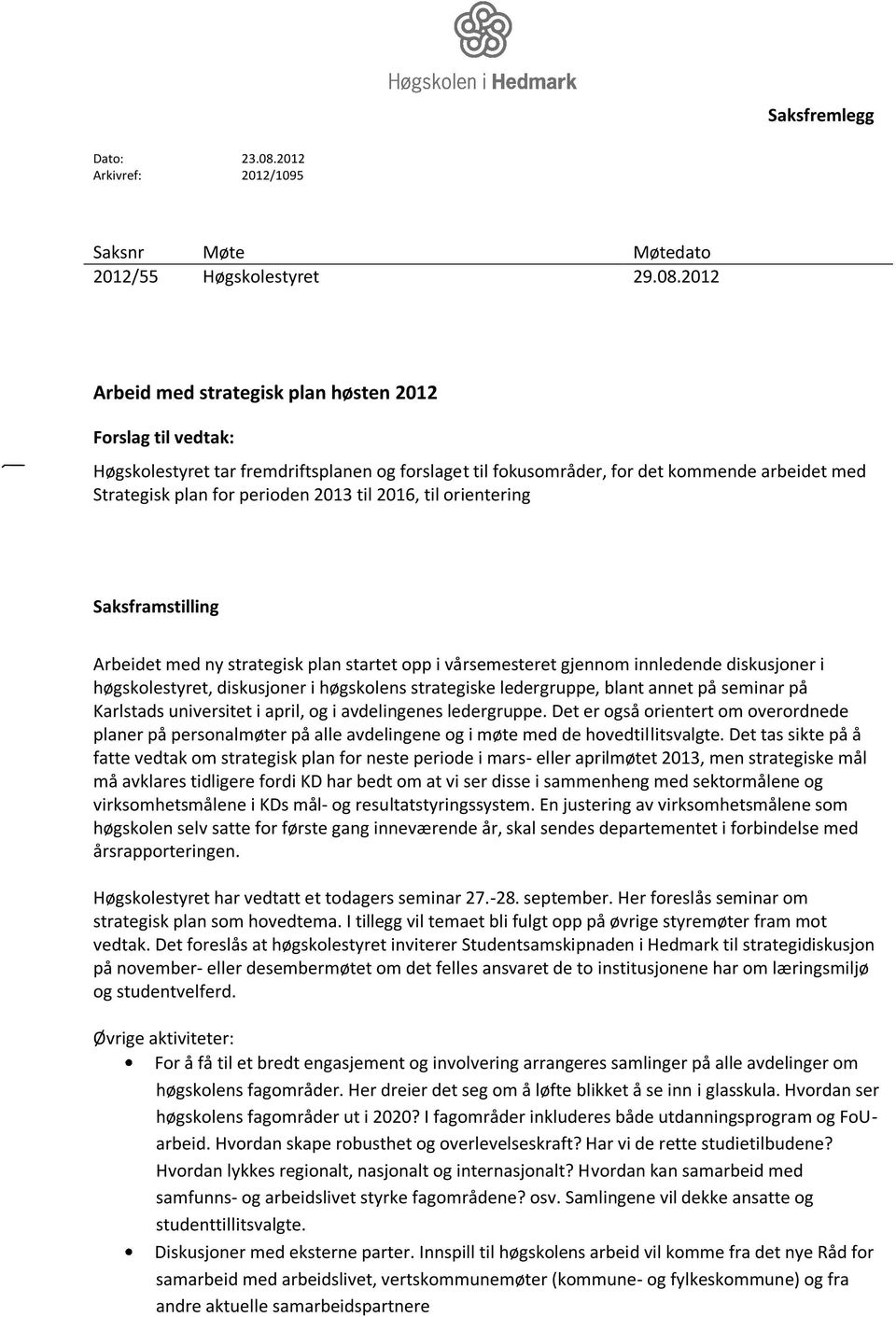 2012 Arbeid med strategisk plan høsten 2012 Forslag til vedtak: Høgskolestyret tar fremdriftsplanen og forslaget til fokusområder, for det kommende arbeidet med Strategisk plan for perioden 2013 til