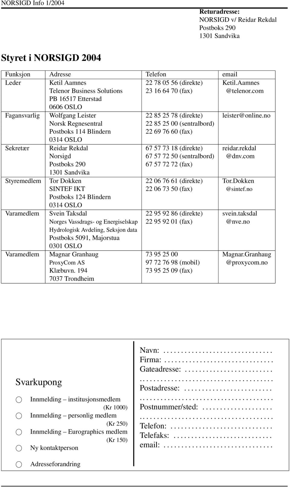 no Norsk Regnesentral 22 85 25 00 (sentralbord) Postboks 114 Blindern 22 69 76 60 (fax) 0314 OSLO Sekretær Reidar Rekdal 67 57 73 18 (direkte) reidar.rekdal Norsigd 67 57 72 50 (sentralbord) @dnv.