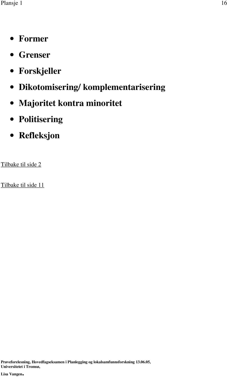 Majoritet kontra minoritet Politisering