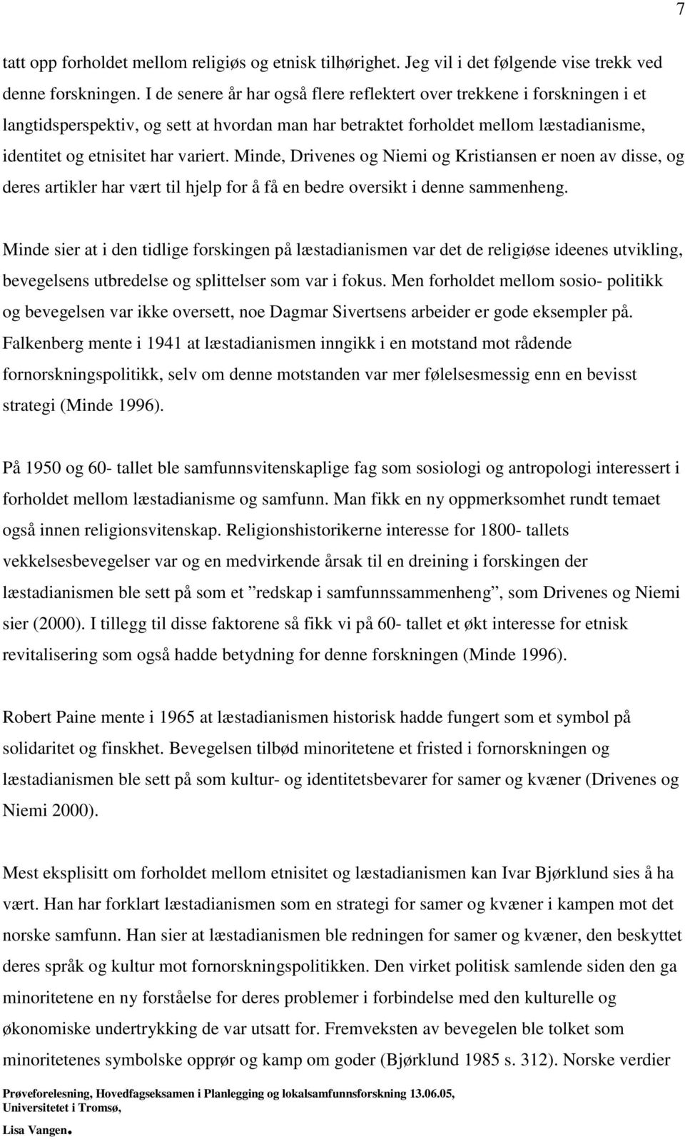 Minde, Drivenes og Niemi og Kristiansen er noen av disse, og deres artikler har vært til hjelp for å få en bedre oversikt i denne sammenheng.