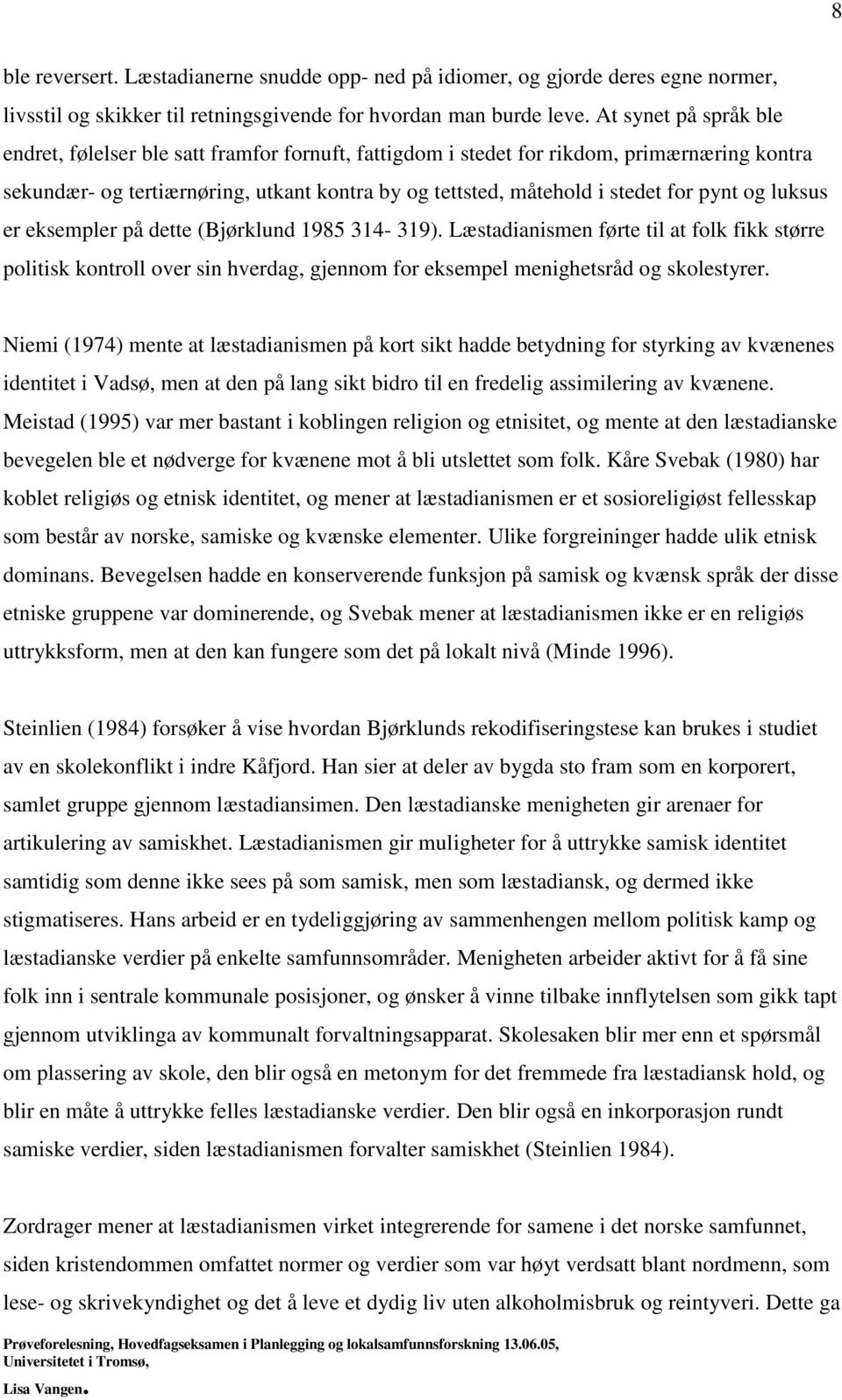 pynt og luksus er eksempler på dette (Bjørklund 1985 314-319). Læstadianismen førte til at folk fikk større politisk kontroll over sin hverdag, gjennom for eksempel menighetsråd og skolestyrer.