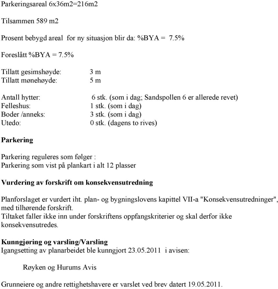 (dagens to rives) Parkering Parkering reguleres som følger : Parkering som vist på plankart i alt 12 plasser Vurdering av forskrift om konsekvensutredning Planforslaget er vurdert iht.