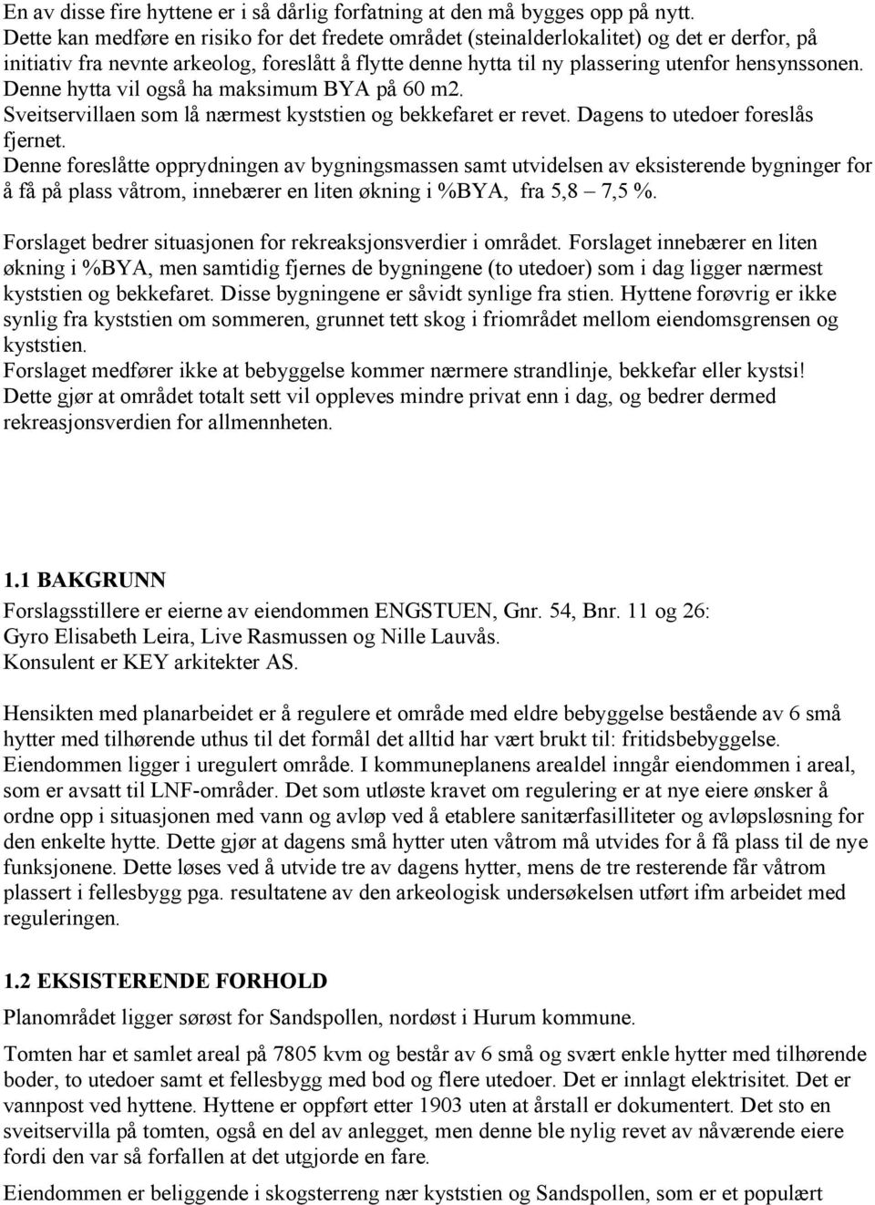 Denne hytta vil også ha maksimum BYA på 60 m2. Sveitservillaen som lå nærmest kyststien og bekkefaret er revet. Dagens to utedoer foreslås fjernet.