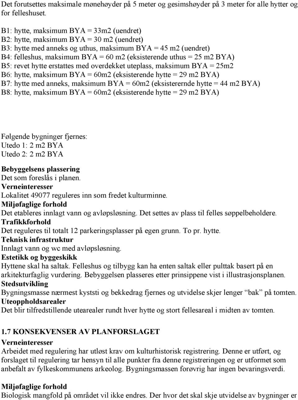 uthus = 25 m2 BYA) B5: revet hytte erstattes med overdekket uteplass, maksimum BYA = 25m2 B6: hytte, maksimum BYA = 60m2 (eksisterende hytte = 29 m2 BYA) B7: hytte med anneks, maksimum BYA = 60m2