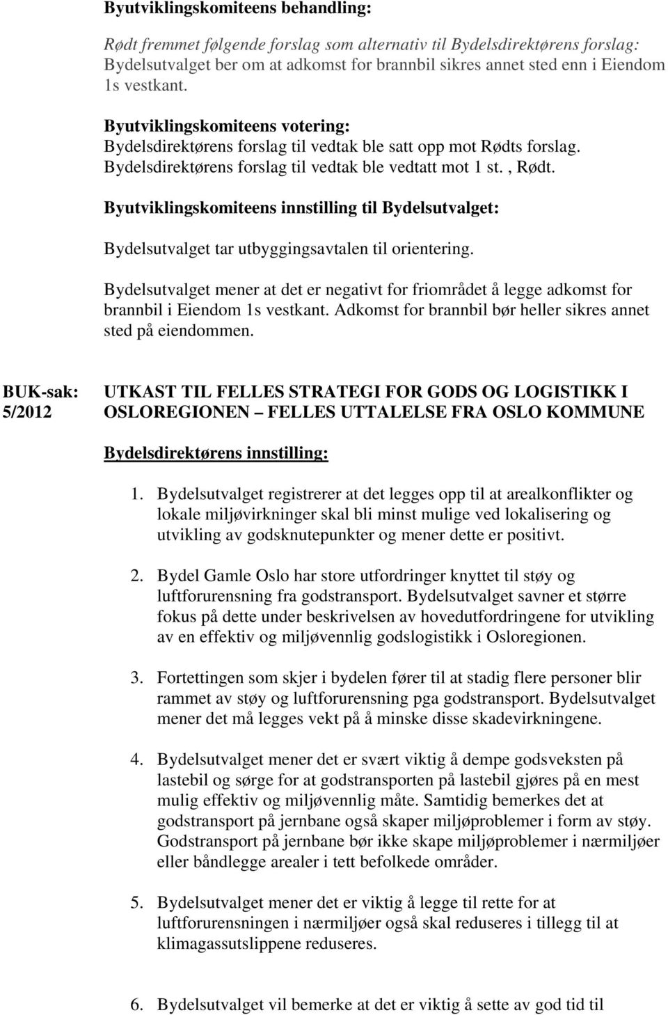 Bydelsutvalget mener at det er negativt for friområdet å legge adkomst for brannbil i Eiendom 1s vestkant. Adkomst for brannbil bør heller sikres annet sted på eiendommen.