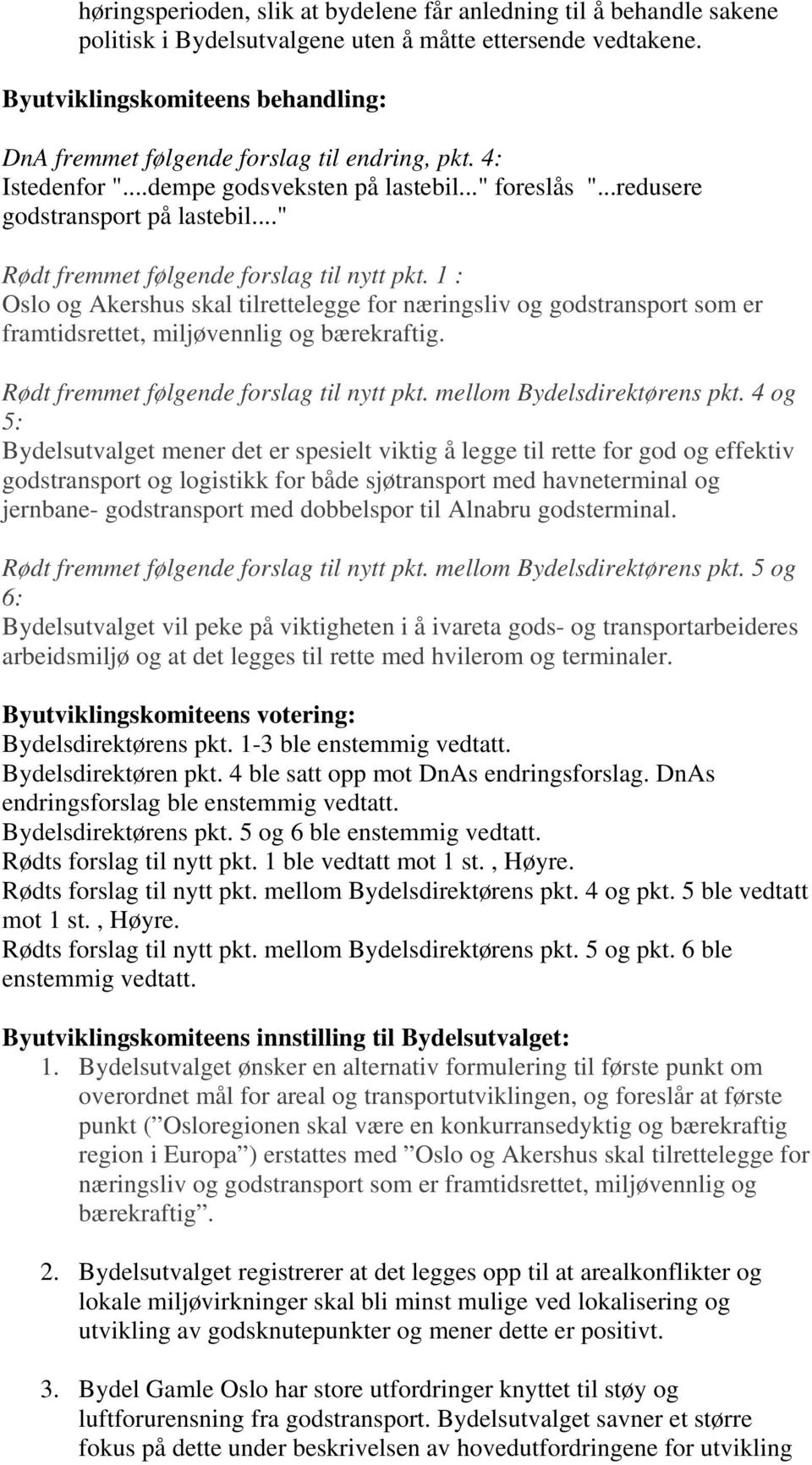 1 : Oslo og Akershus skal tilrettelegge for næringsliv og godstransport som er framtidsrettet, miljøvennlig og bærekraftig. Rødt fremmet følgende forslag til nytt pkt. mellom Bydelsdirektørens pkt.